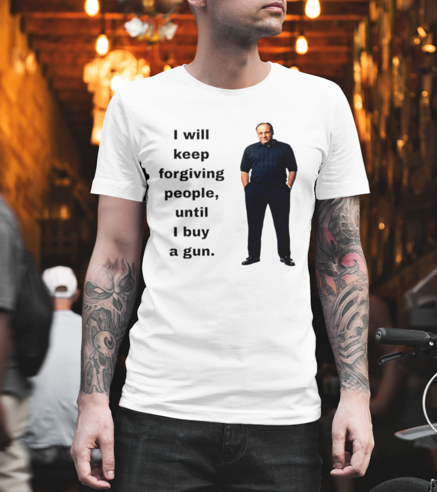 James Gandolfini Iconic Quote I Will Keep Forgiving People Until I Buy A Gun T-Shirt