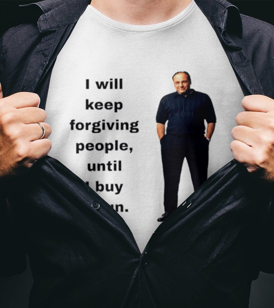 James Gandolfini Iconic Quote I Will Keep Forgiving People Until I Buy A Gun T-Shirt