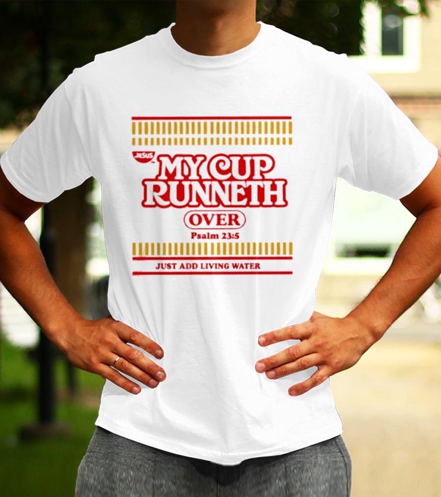 Jesus My Cup Runneth Over Psalm 23 5 Just Add Living Water T-Shirt