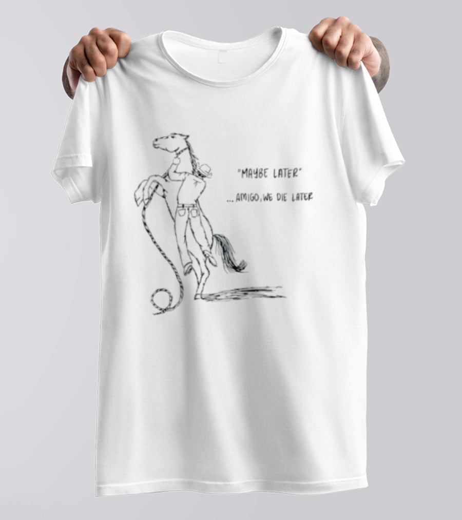 Maybe Later Amigo We Die Later Cowboy Horse Drawing T-Shirt