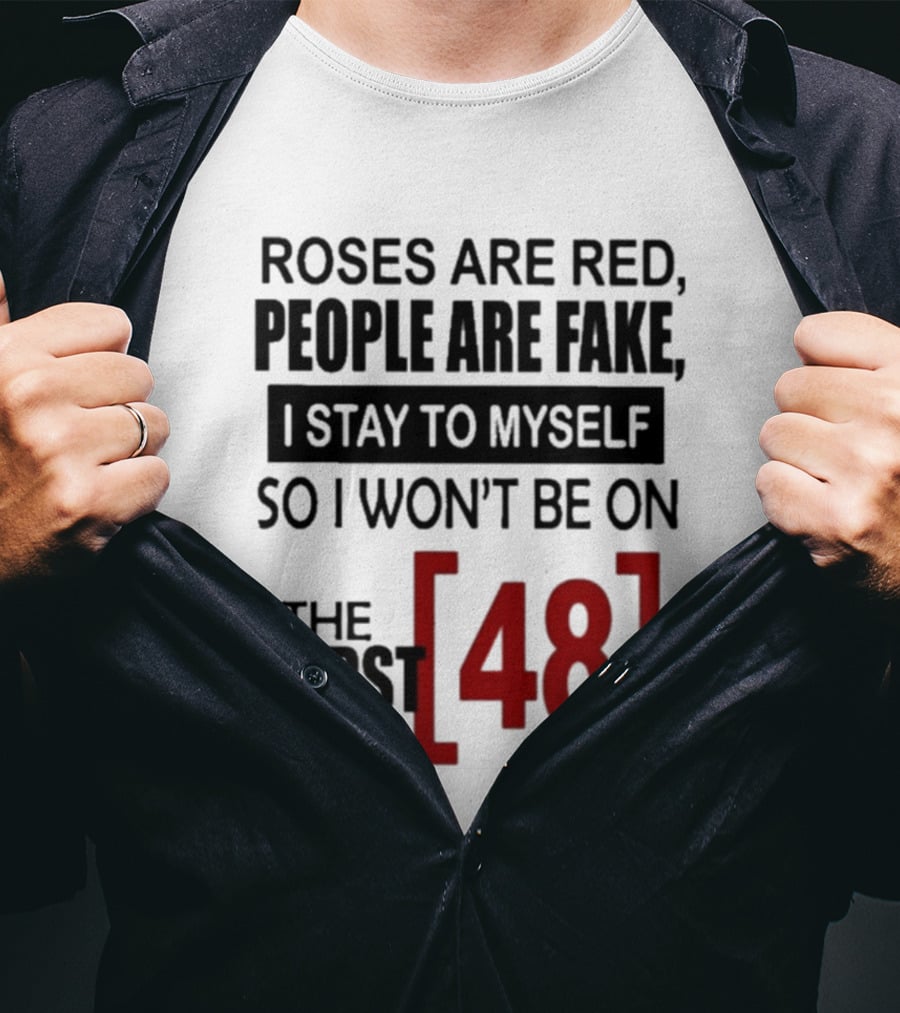 Roses Are Red People Are Fake I Stay To Myself So I Won't Be On The First 48 T-Shirt