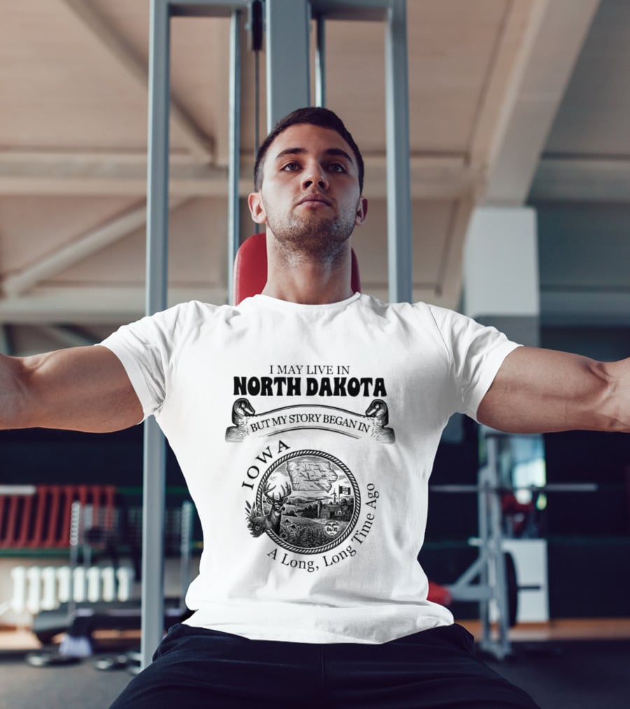 I May Live In North Dakota But My Story Began In Iowa A Long Long Time Ago T-Shirt