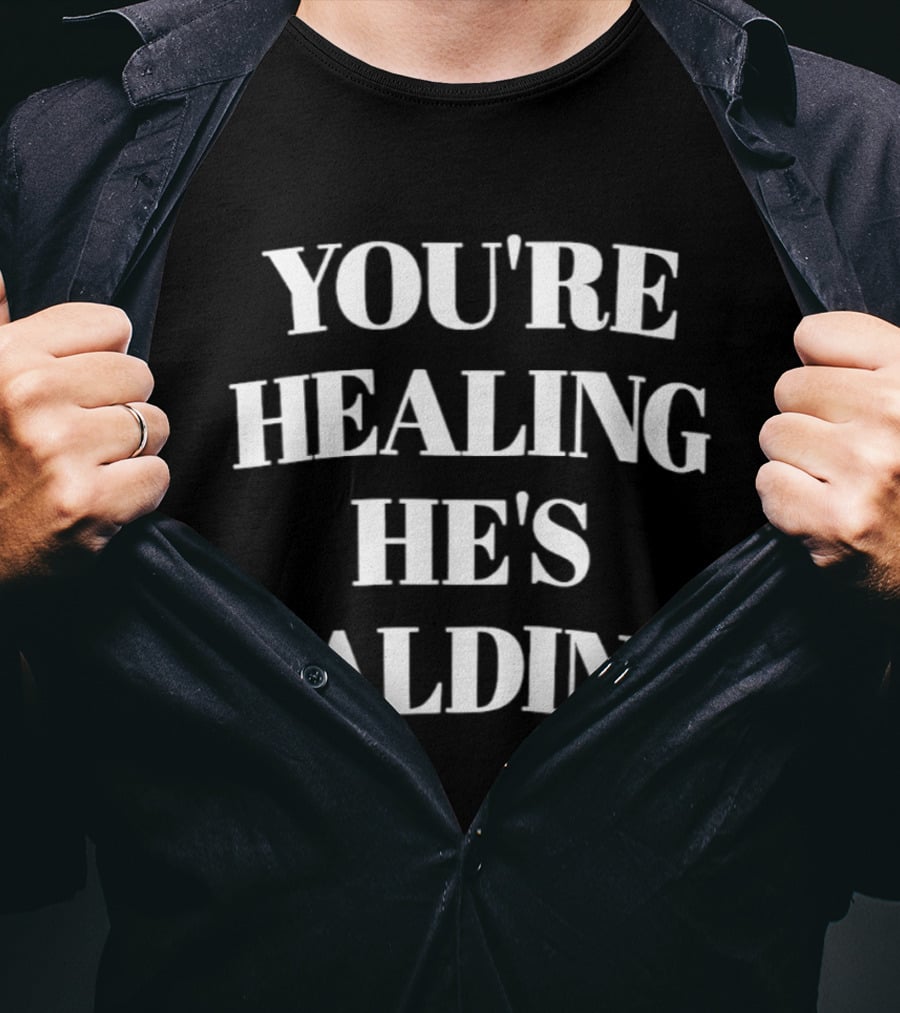 You're Healing He's Balding 2026 T-Shirt