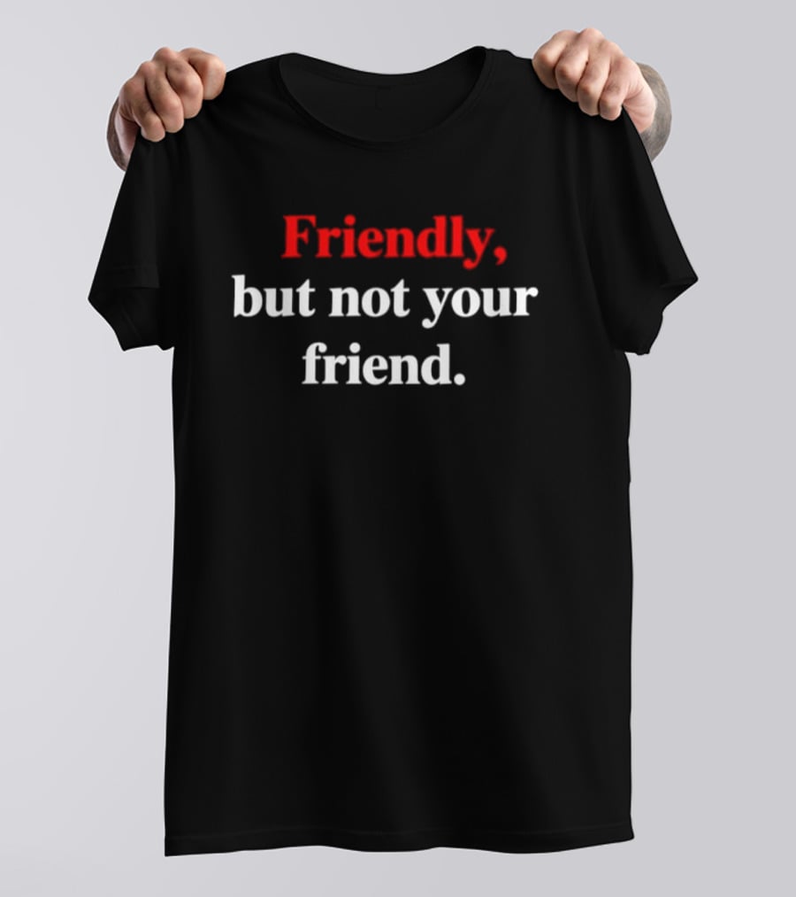 Friendly But Not Your Friend Wearable T-Shirt