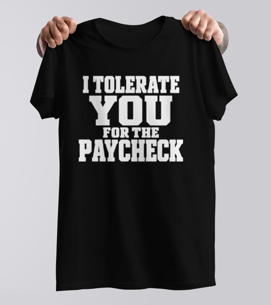 I Tolerate You For The Paycheck Humor Office Work T-Shirt