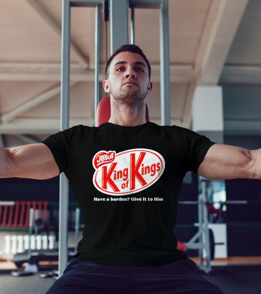 Jesus King Of Kings Have A Burden Give It To Him T-Shirt