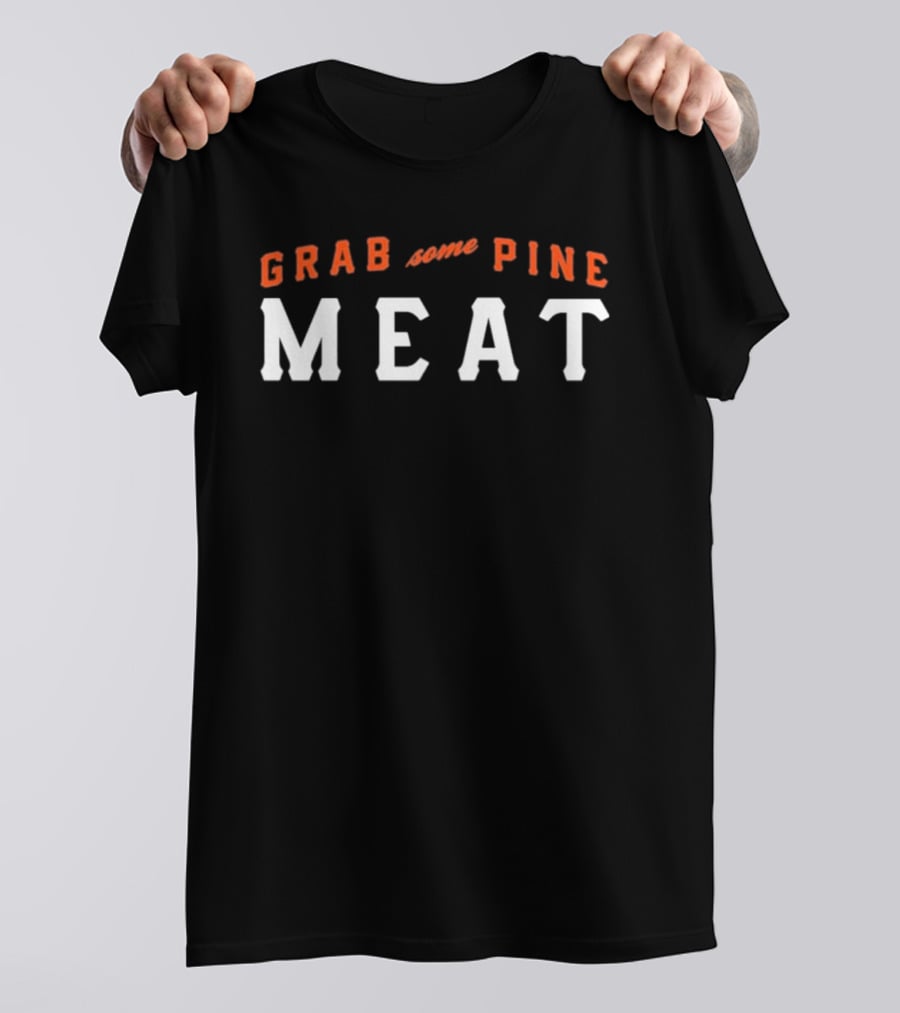 Grab Some Pine Meat SF Giants Baseball Fan T-Shirt