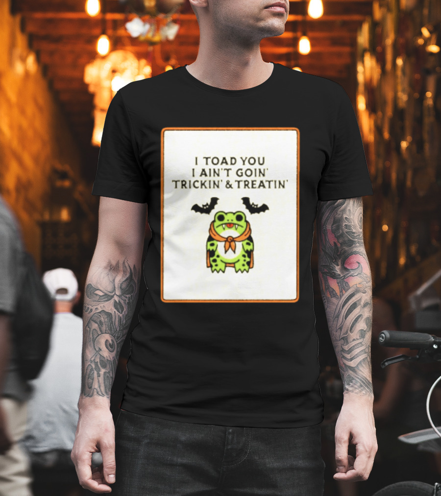 I Toad You I Ain't Goin' Trickin' & Treatin' Frog Vampire Halloween Bats T-Shirt