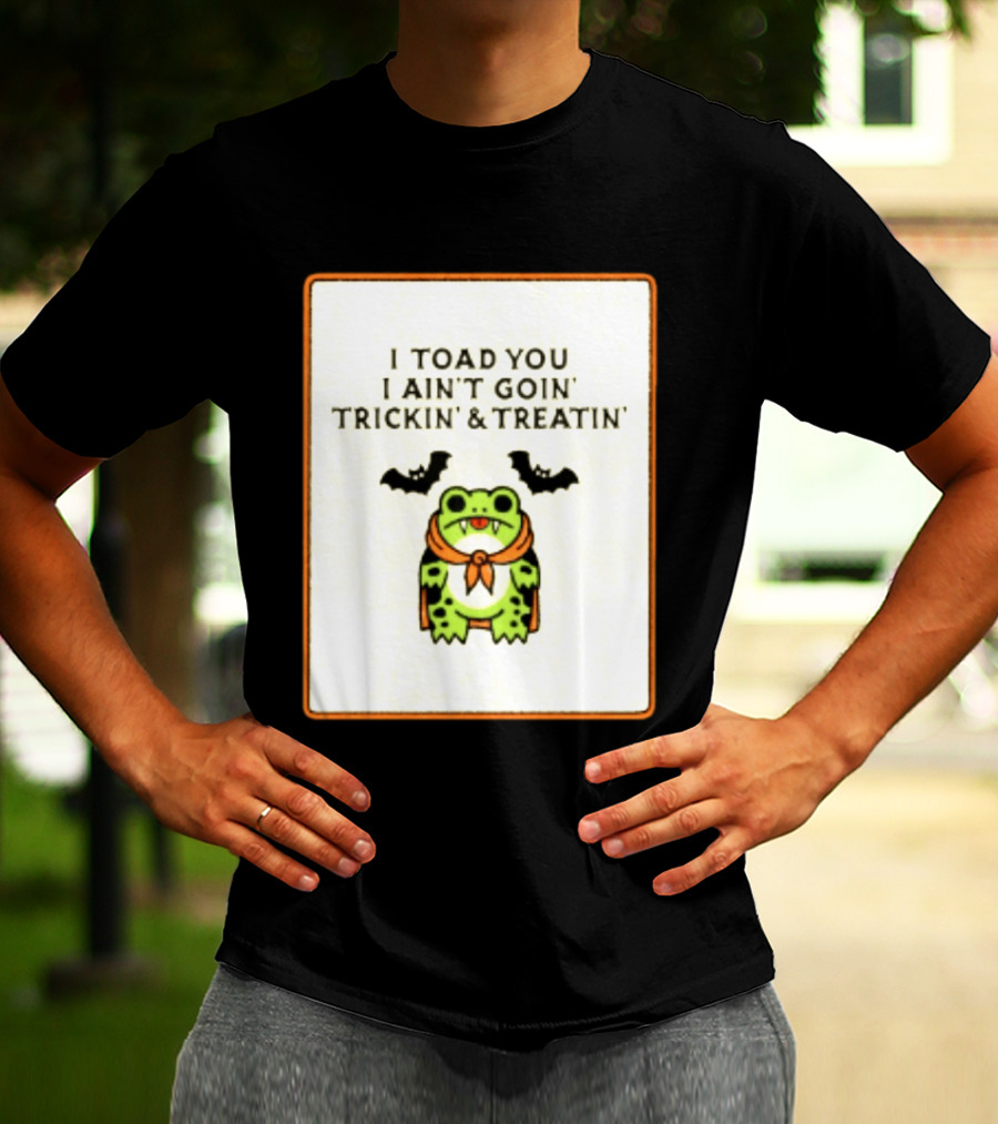 I Toad You I Ain't Goin' Trickin' & Treatin' Frog Vampire Halloween Bats T-Shirt