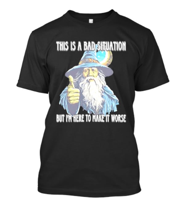 Wizard This Is A Bad Situation But I'm Here To Make It Worse Thumbs Up Mage T-Shirt