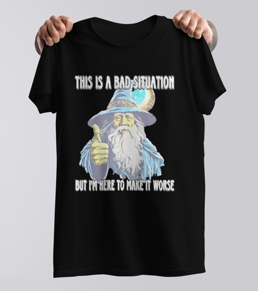 Wizard This Is A Bad Situation But I'm Here To Make It Worse Thumbs Up Mage T-Shirt