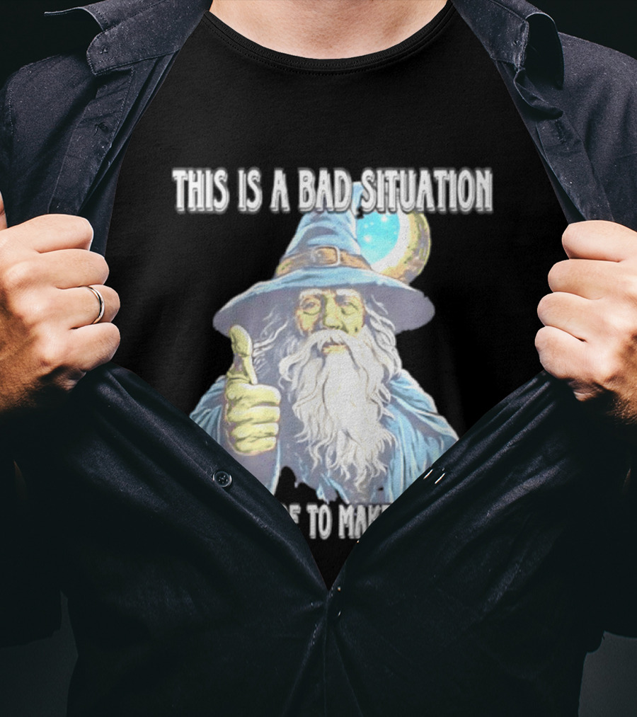 Wizard This Is A Bad Situation But I'm Here To Make It Worse Thumbs Up Mage T-Shirt