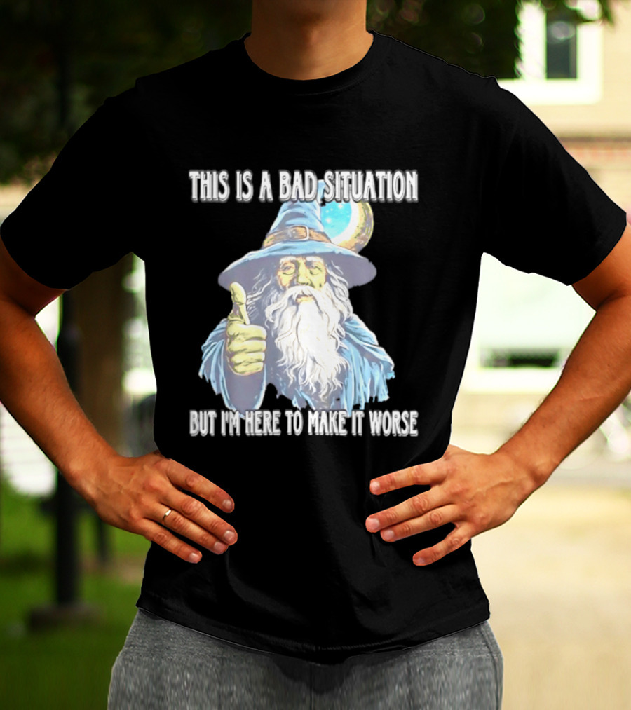 Wizard This Is A Bad Situation But I'm Here To Make It Worse Thumbs Up Mage T-Shirt
