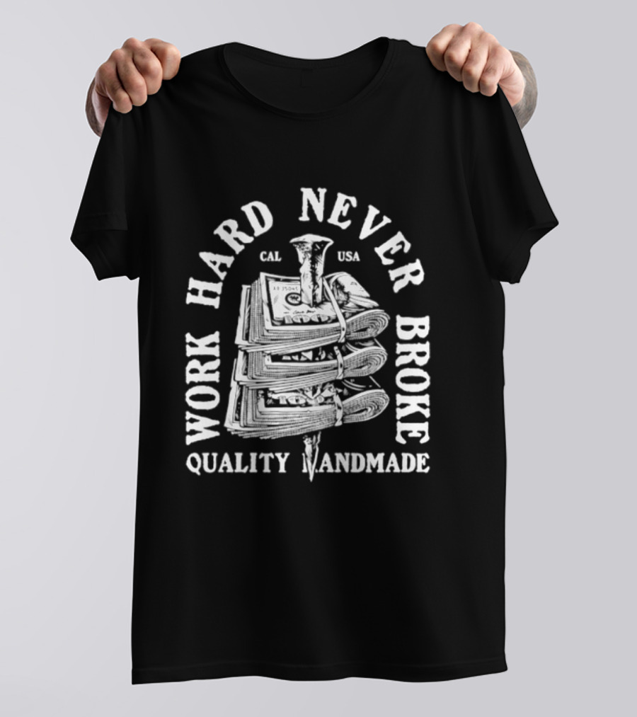 Work Hard Never Broke Quality Handmade Dollar Stack T-Shirt