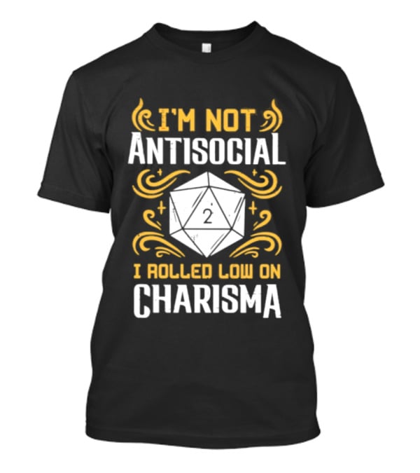 I'm Not Antisocial I Rolled Low On Charisma Tabletop Gaming Humor T-Shirt
