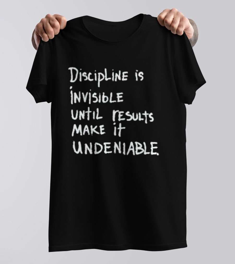 Discipline Is Invisible Until Results Make It Undeniable Motivation T-Shirt