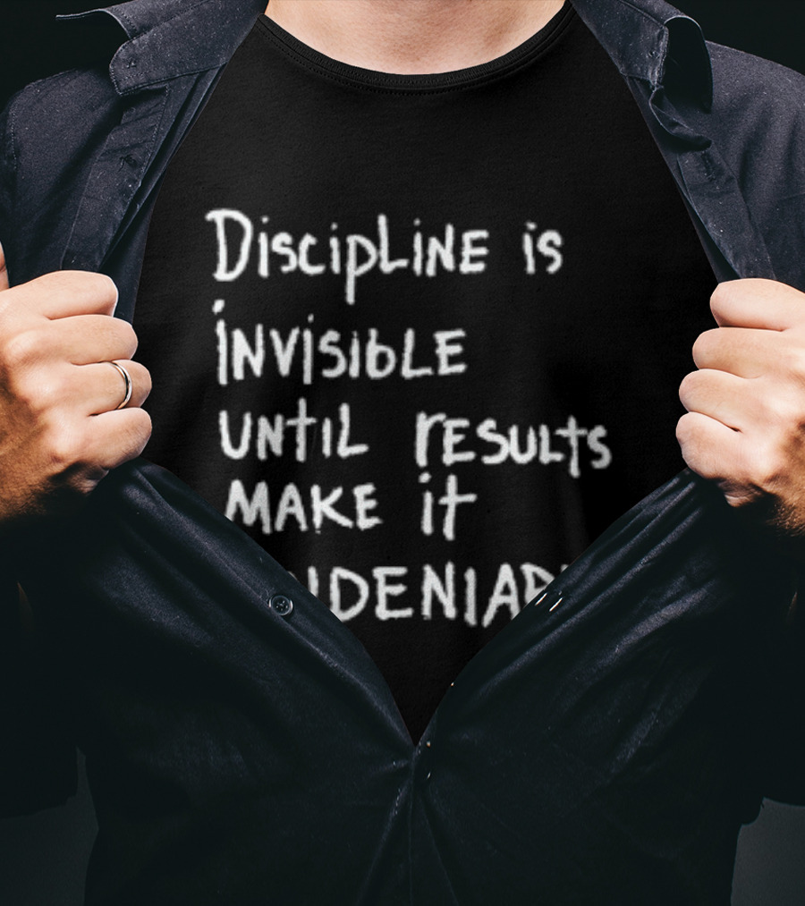 Discipline Is Invisible Until Results Make It Undeniable Motivation T-Shirt