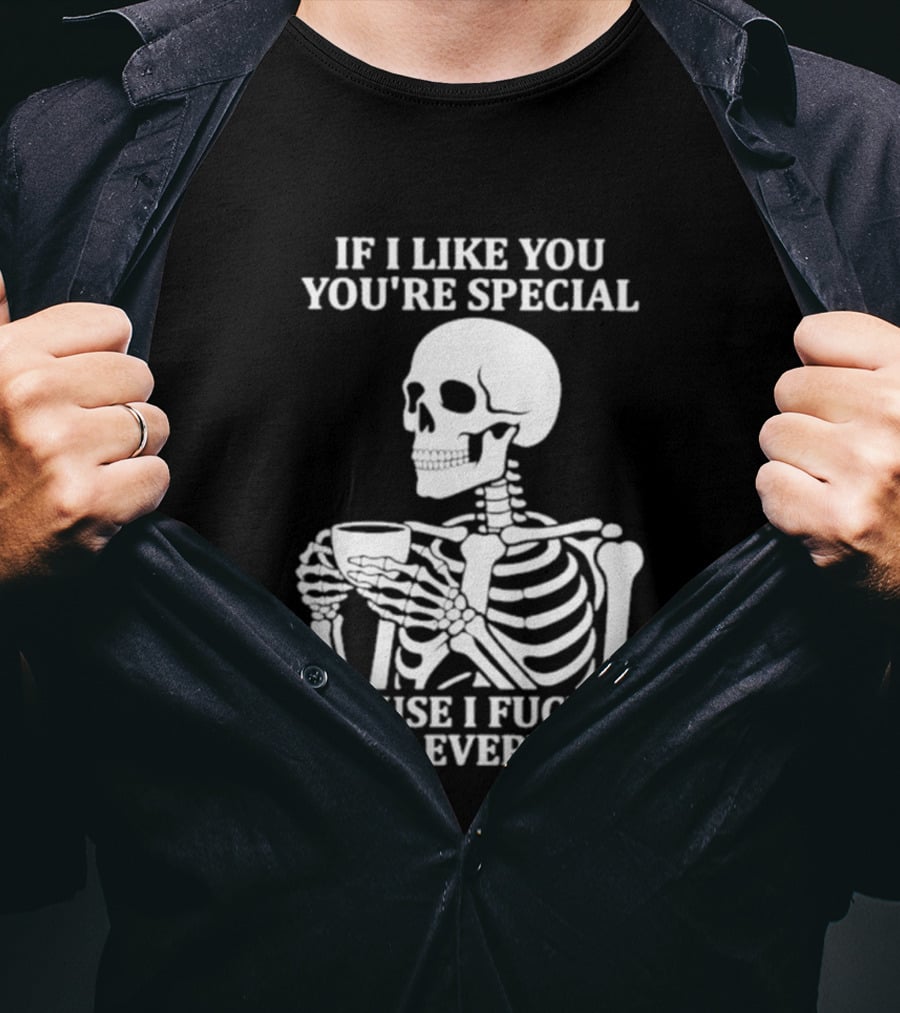 If I Like You You're Special Skeleton I Fucking Hate Everyone T-Shirt