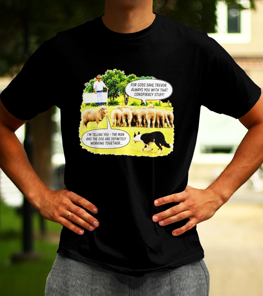 Sheep Dog Conspiracy Meme Trevor And Herding Sheep Dialogue T-Shirt