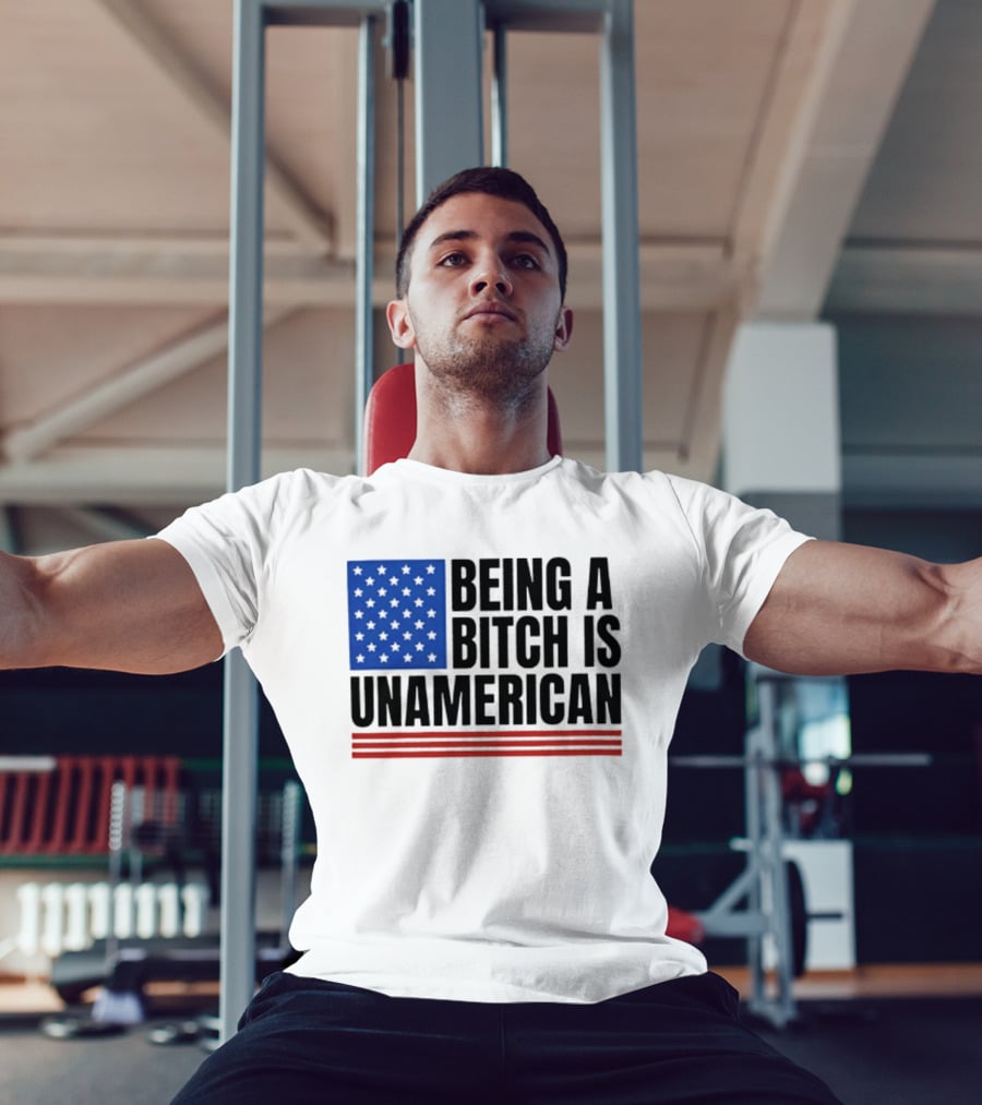 Being A Bitch Is Unamerican Flag Stars And Stripes T-Shirt