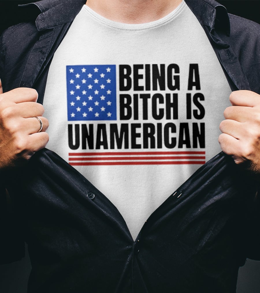 Being A Bitch Is Unamerican Flag Stars And Stripes T-Shirt