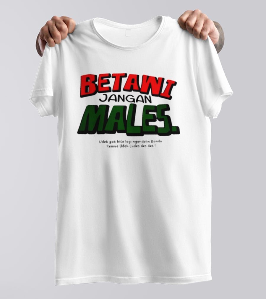 Betawi Jangan Males Udeh Gak Bisa Lagi Ngandelin Banda Semue Udeh Ludes Des Des T-Shirt
