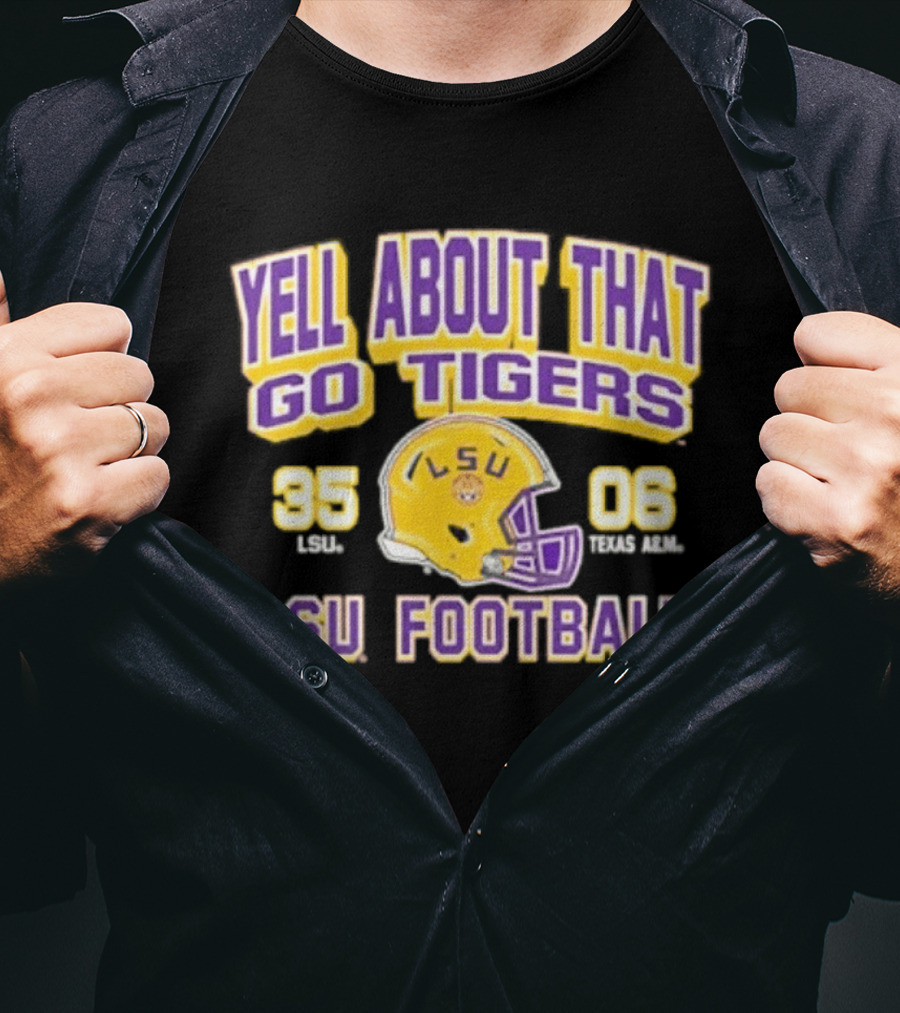LSU Football Yell About That Go Tigers 35 6 T-Shirt