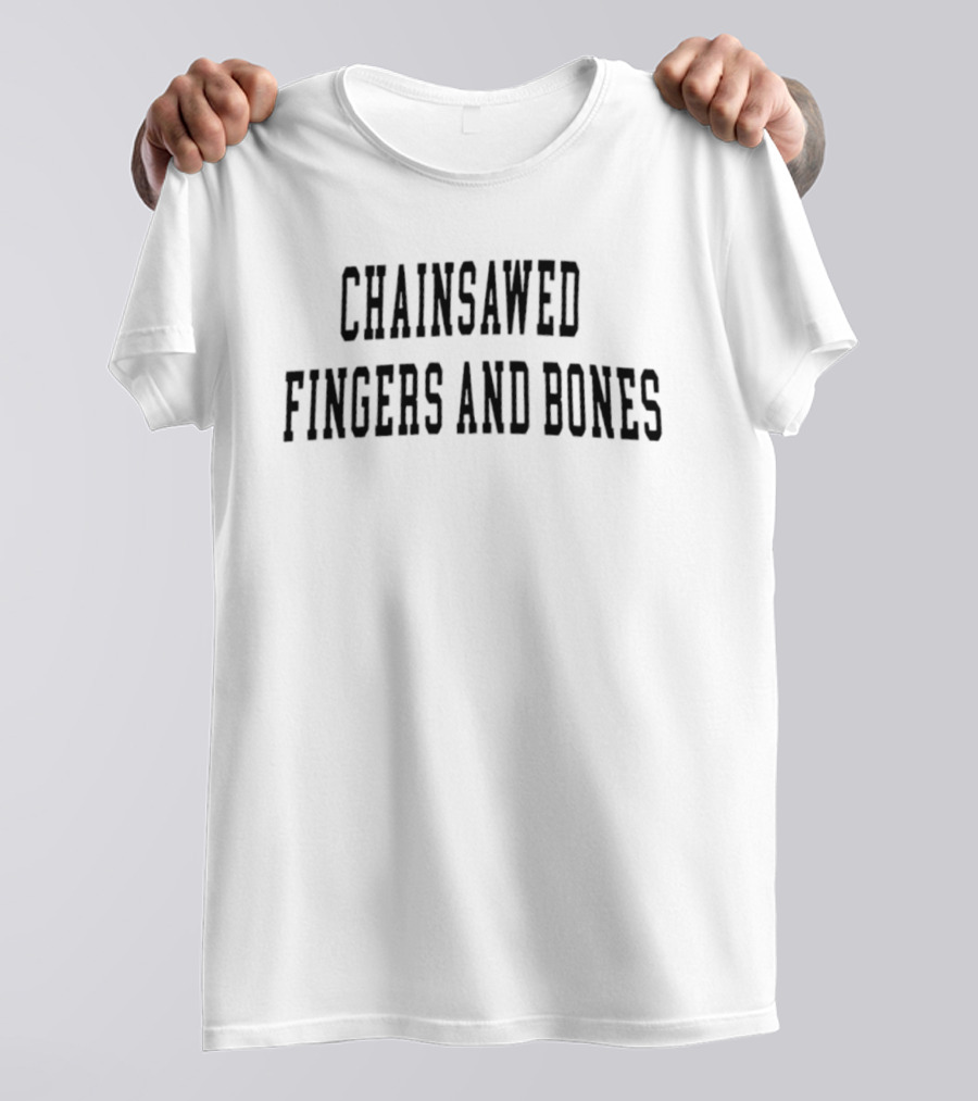 Chainsawed Fingers And Bones T-Shirt