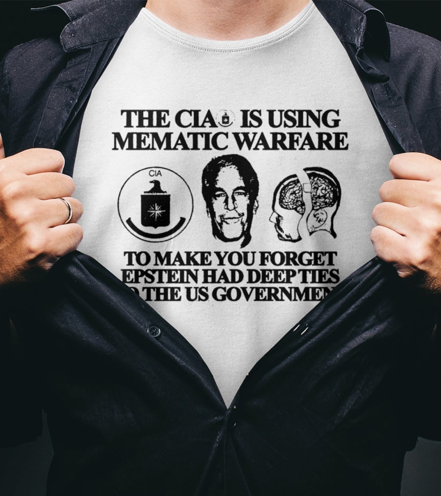 The CIA Is Using Mematic Warfare To Make You Forget Epstein Had Deep Ties To The US Government T-Shirt