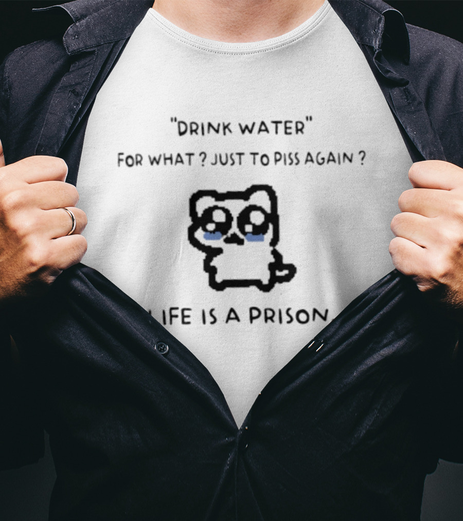 Drink Water For What Just To Piss Again Life Is A Prison Crying Cat T-Shirt