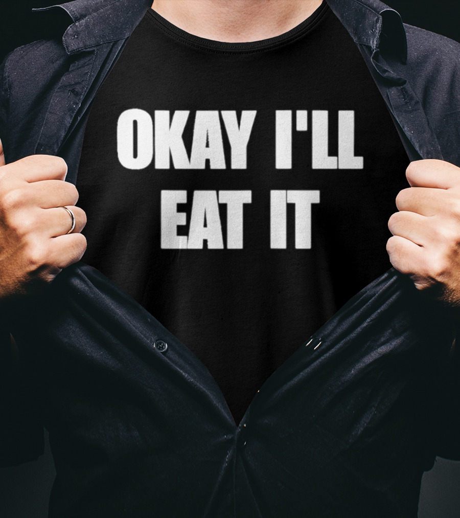 Okay I'll Eat It Bold Statement White T-Shirt