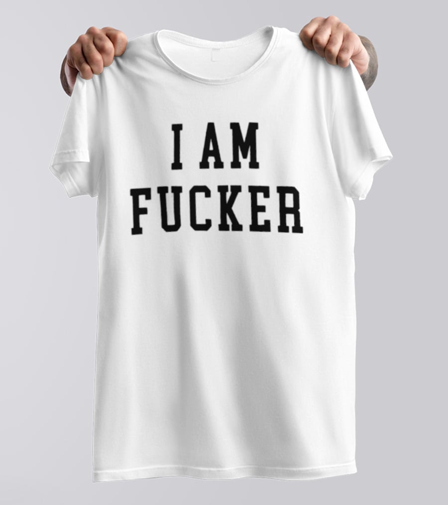 I Am Fucker T-Shirt
