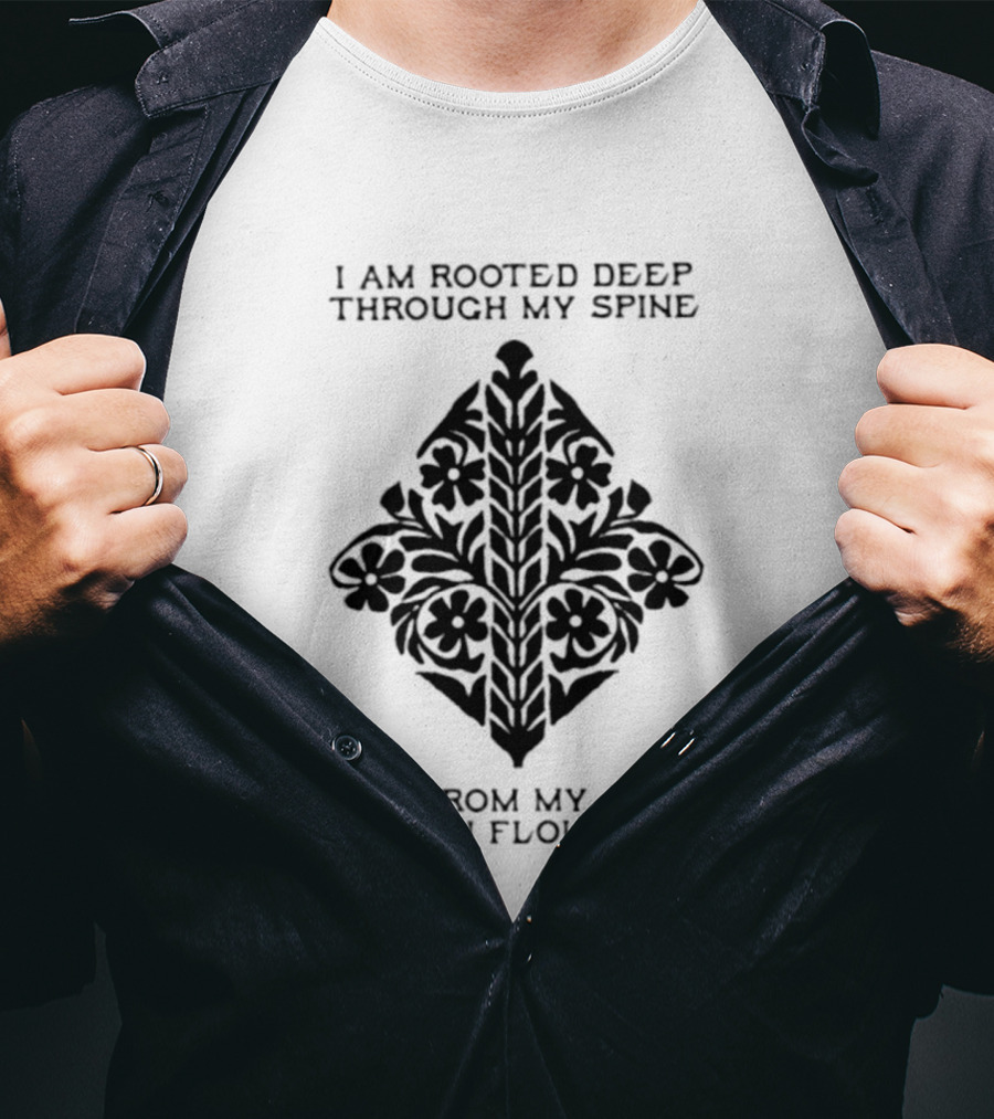 I Am Rooted Deep Through My Spine And From My Arms Grow Flowers Black Floral T-Shirt