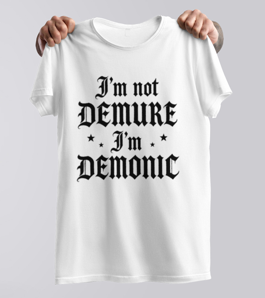I'm Not Demure I'm Demonic Sarcastic Statement Bold Gothic Font T-Shirt