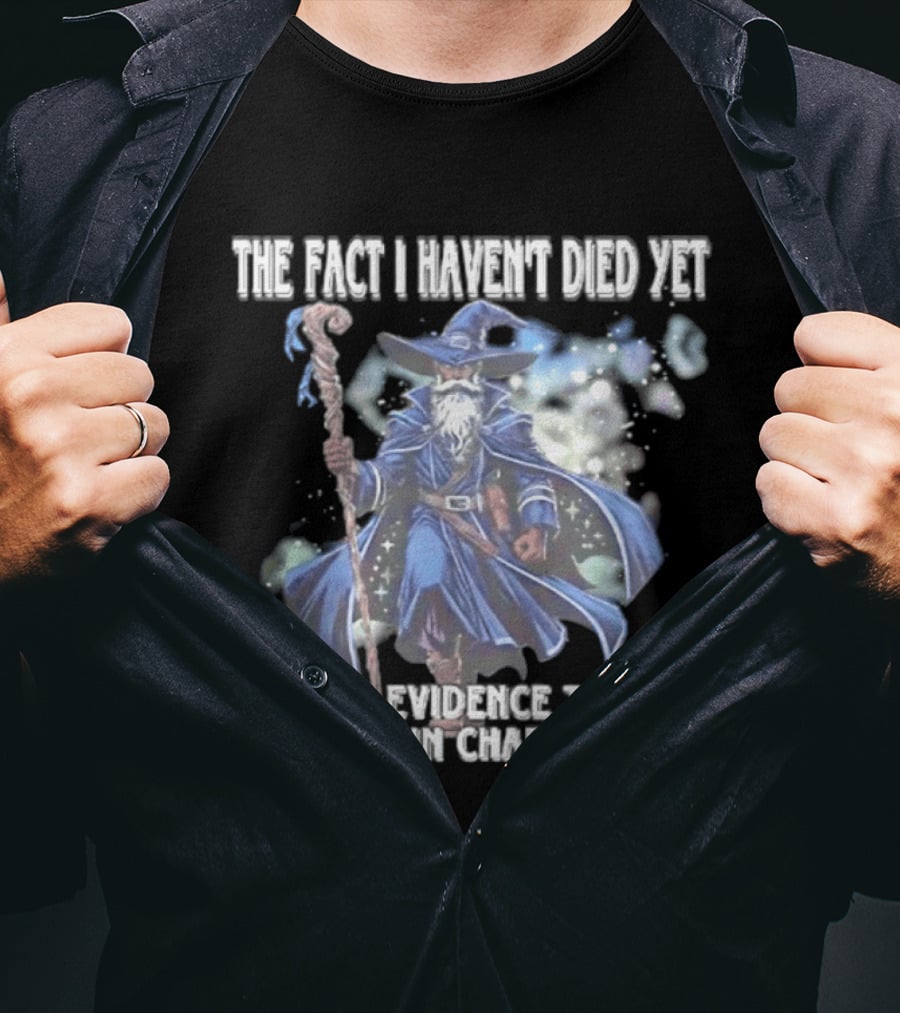 The Fact I Haven't Died Yet Is Solid Evidence That I'm The Main Character Wizard Staff Cloak T-Shirt