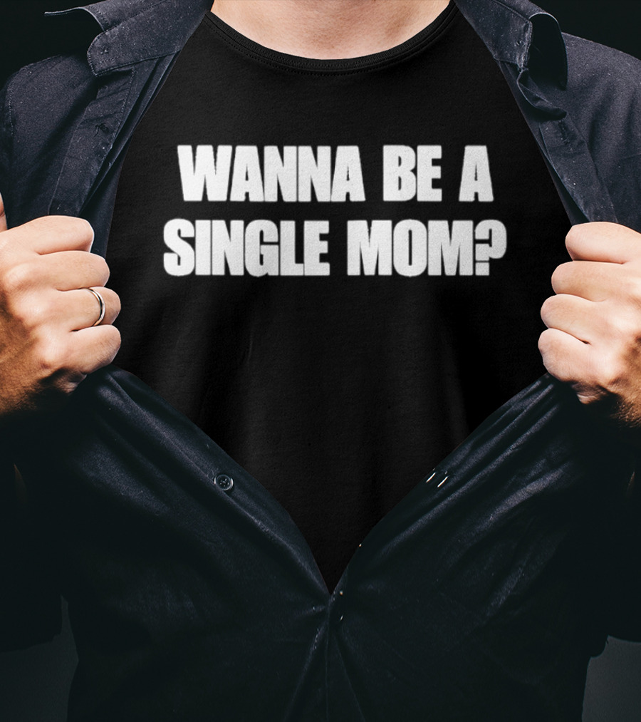Wanna Be A Single Mom Question T-Shirt