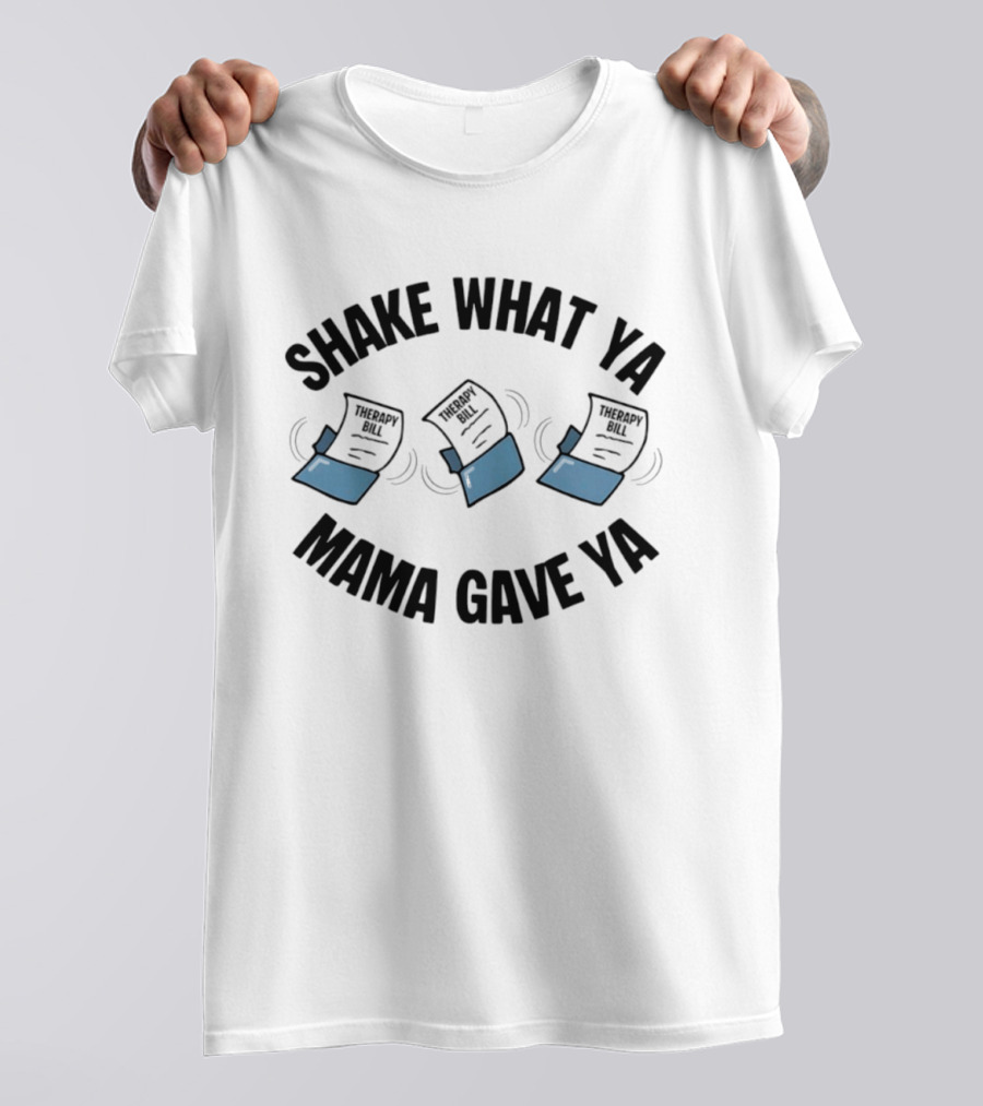 Shake What Ya Mama Gave Ya Therapy Bill Dancing Papers T-Shirt