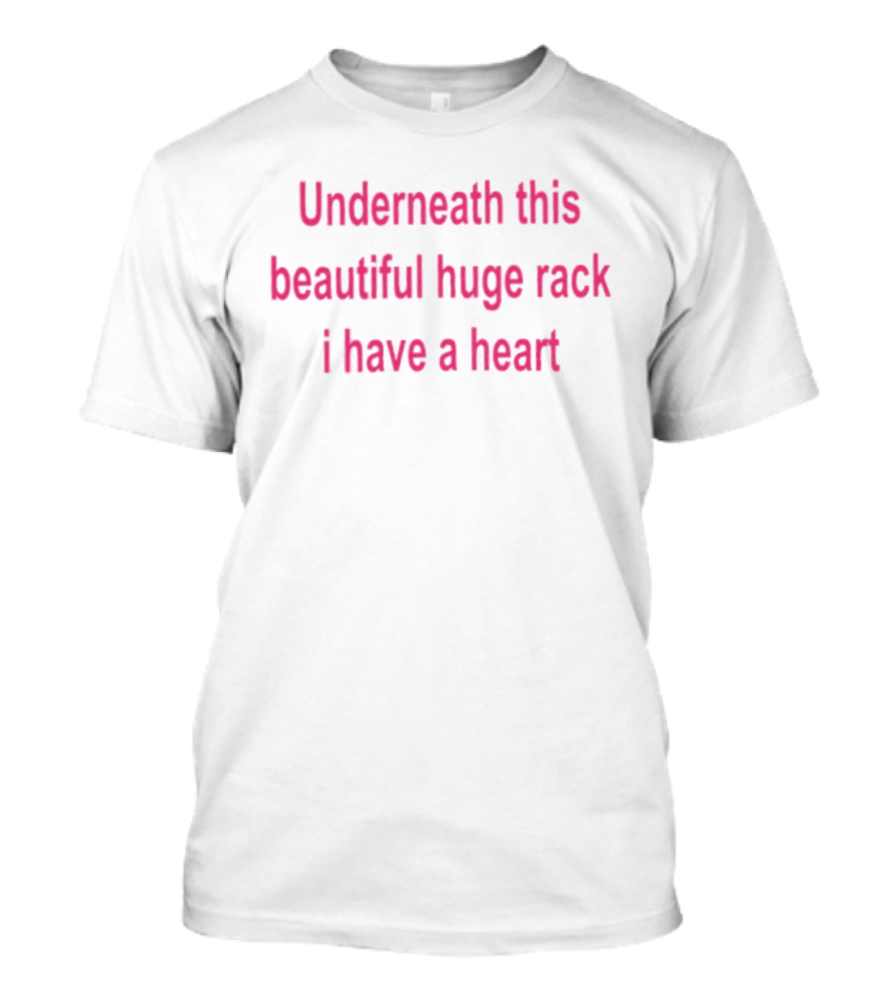 Underneath This Beautiful Huge Rack I Have A Heart T-Shirt