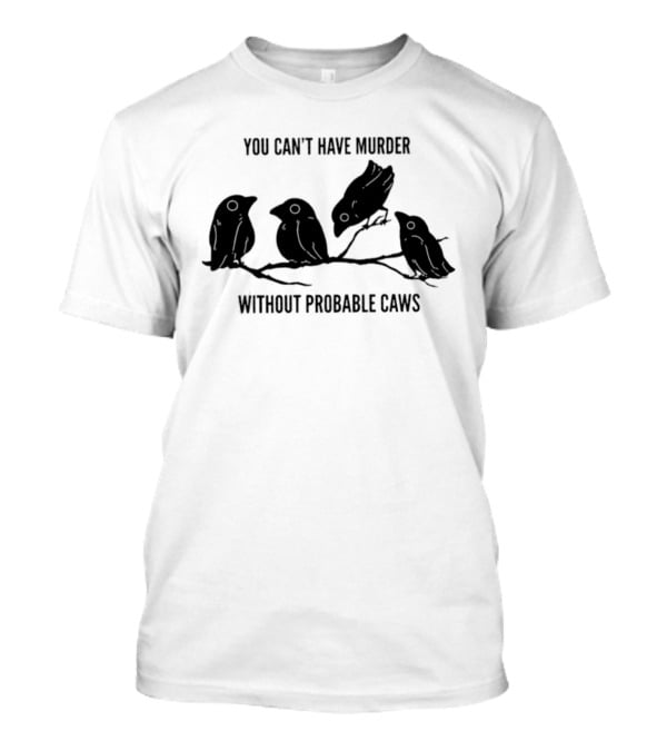 You Can't Have Murder Without Probable Caws Silhouette Ravens Branch T-Shirt