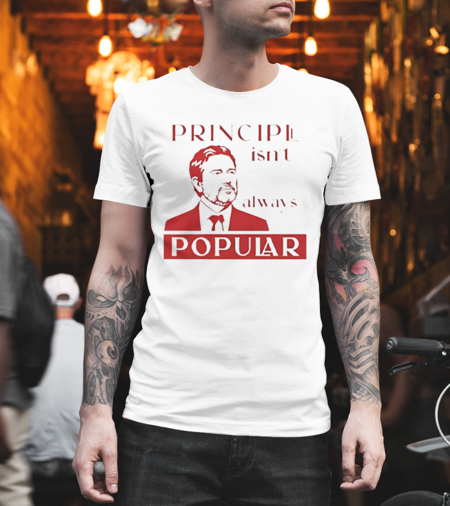 Principle Isn't Always Popular T-Shirt