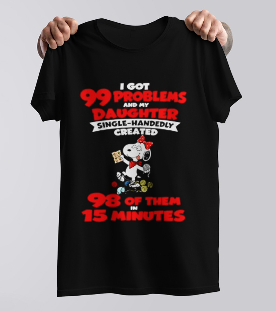 Snoopy 99 Problems My Daughter Single Handedly Created 98 Of Them In 15 Minutes T-Shirt