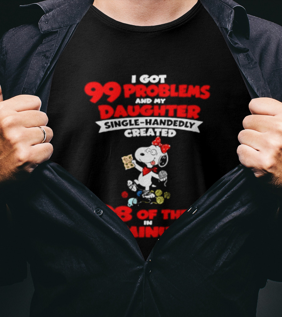 Snoopy 99 Problems My Daughter Single Handedly Created 98 Of Them In 15 Minutes T-Shirt