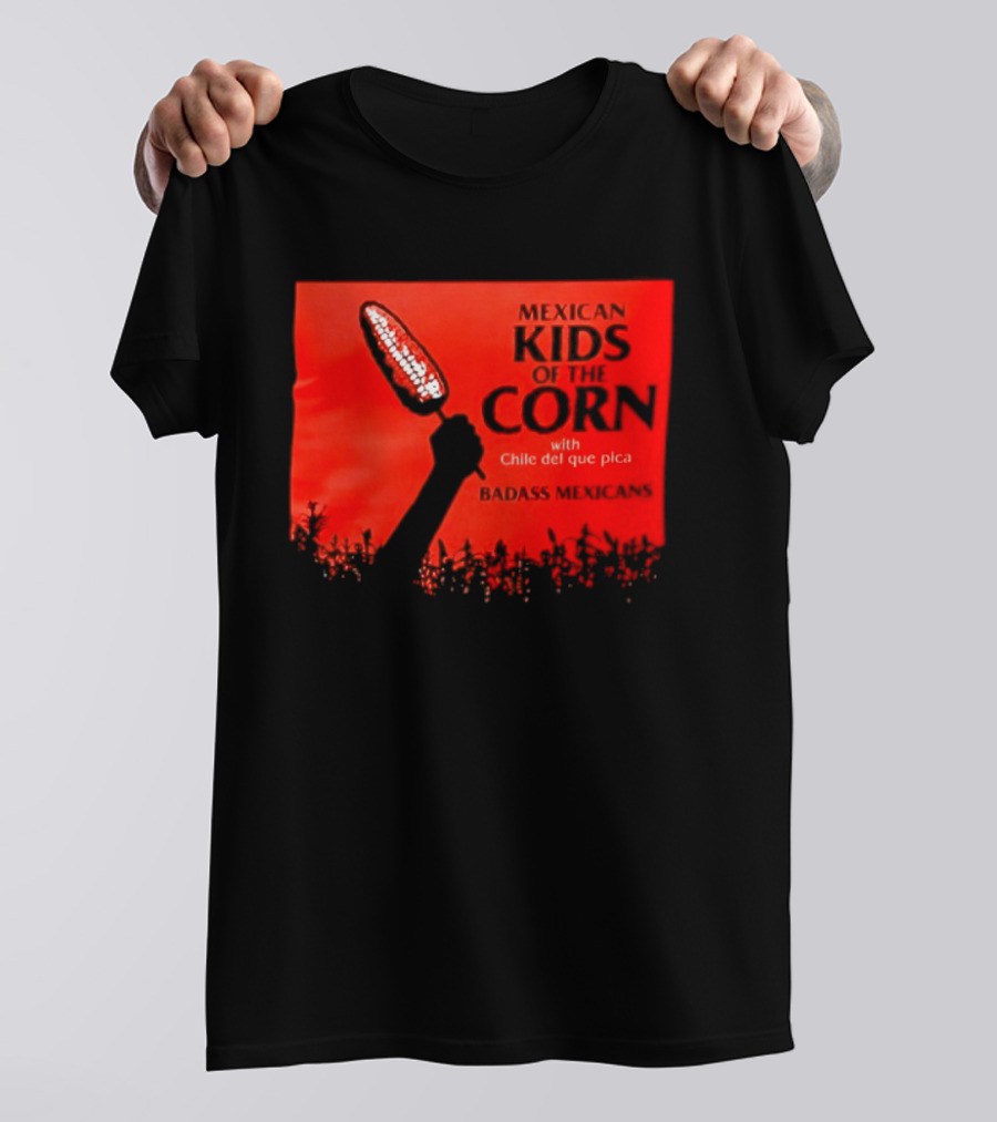 Mexican Kids Corn With Chile Del Que Pica Badass Mexicans T-Shirt