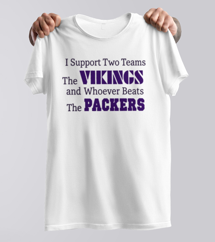 I Support Two Teams The Vikings And Whoever Beats The Packers T-Shirt