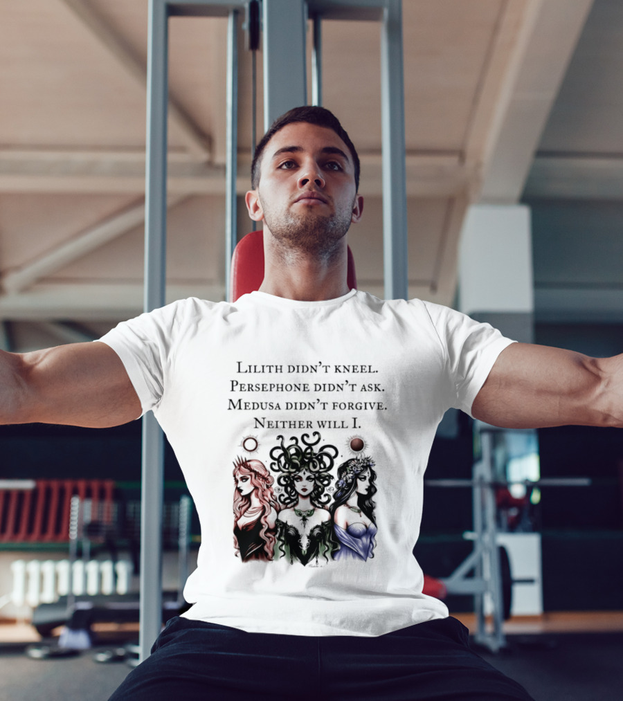 Lilith Persephone Medusa Didn't Kneel Ask Forgive Neither Will I Empowerment T-Shirt