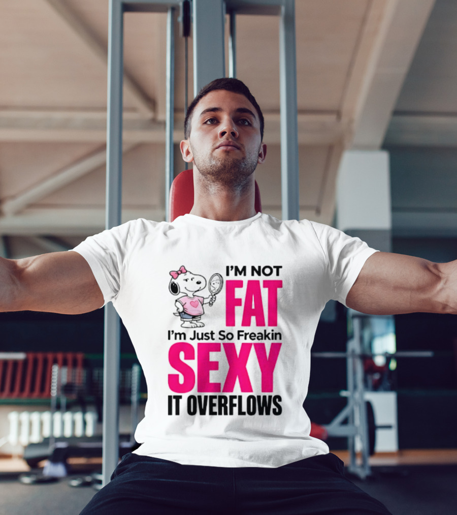 Snoopy I'm Not Fat I'm Just So Freakin Sexy It Overflows T-Shirt