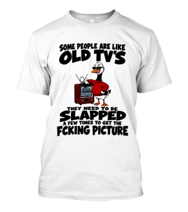 Some People Are Like Old TVs Need To Be Slapped Duck T-Shirt