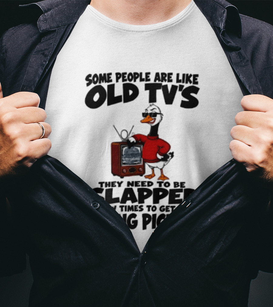 Some People Are Like Old TVs Need To Be Slapped Duck T-Shirt