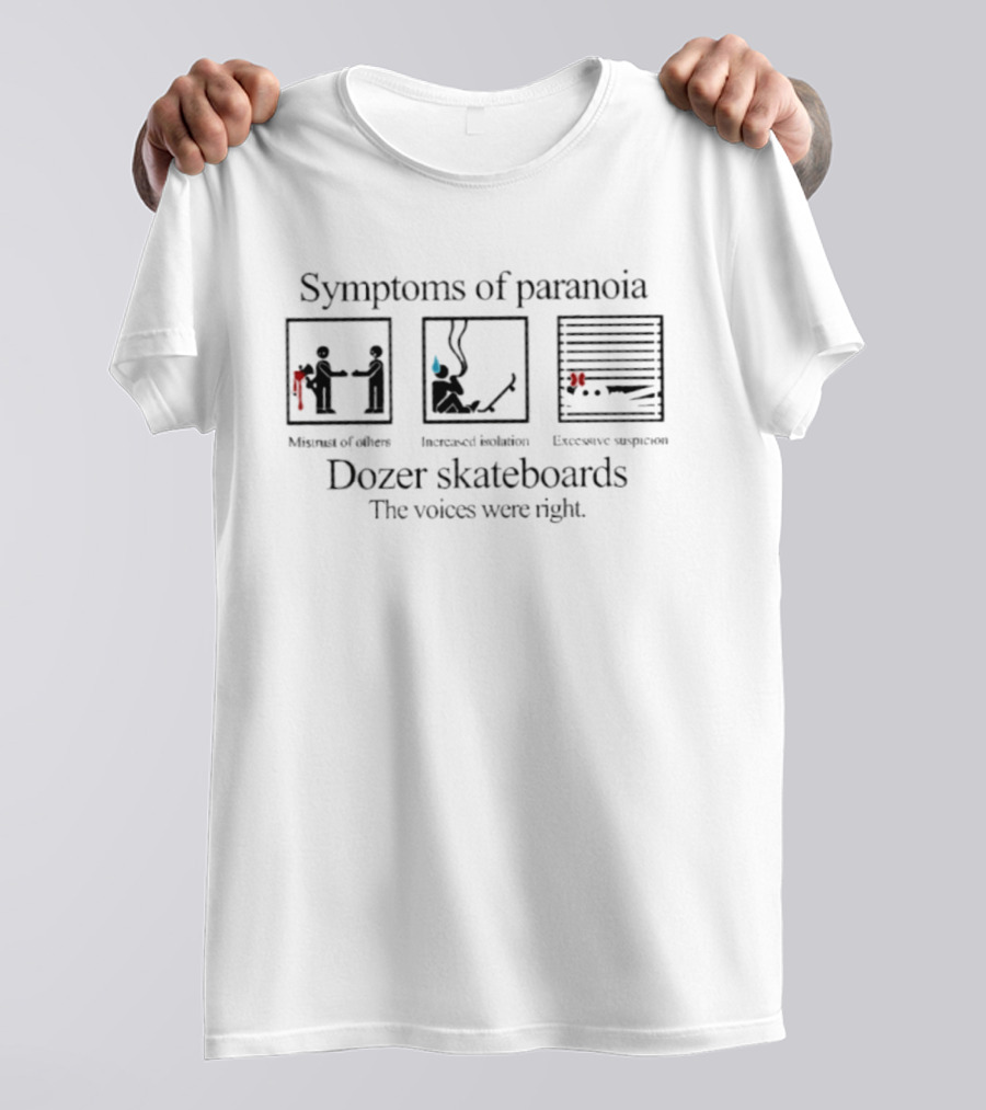 Symptoms Of Paranoia Dozer Skateboards The Voices Were Right Mistrust Of Others Increased Isolation Excessive Suspicion T-Shirt