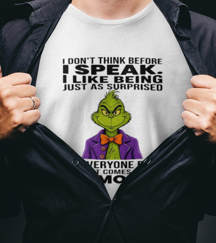 Grinch I Don't Think Before I Speak I Like Being Just As Surprised As Everyone Else By What Comes Out Of My Mouth T-Shirt